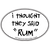 Large Oval Sticker "I Thought They Said 'RUM'"