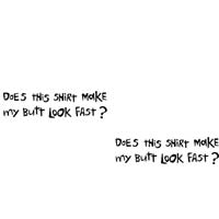 Does This Shirt Make My Butt Look Fast?