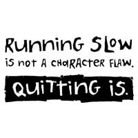 Running Slow Is Not A Character Flaw. Quitting Is