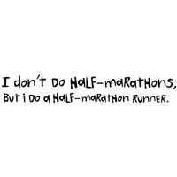 I Don't Do Half Marathons, I Do A Half Marathon Runner