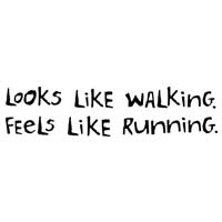 Looks Like Walking, Feels Like Running