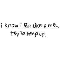 I Know I Run Like A Girl; Try To Keep Up