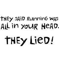 They Said Running Was All In Your Head. They Lied!