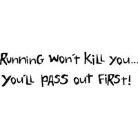Running Won't Kill You; You'll Pass Out First