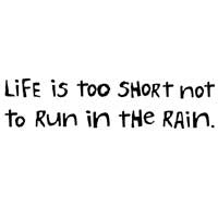 Life's Too Short Not To Run In The Rain
