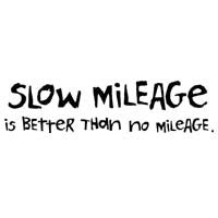 Slow Mileage Is Better Than No Mileage