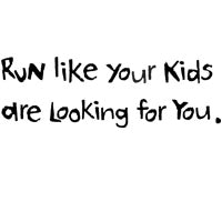Run Like Your Kids Are Looking For You