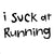 I Suck At Running