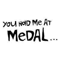 You Had Me At Medal