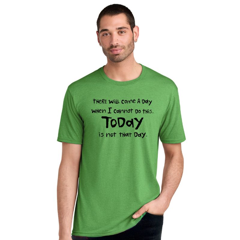 Men's Perfect Tri Short Sleeve Crew - "There Will Come A Day When I Cannot Do This. Today Is Not That Day"