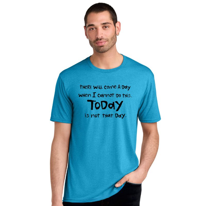 Men's Perfect Tri Short Sleeve Crew - "There Will Come A Day When I Cannot Do This. Today Is Not That Day"