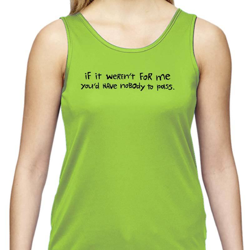 Ladies Sports Tech Tank Crew - "If It Weren't For Me,You'd Have Nobody To Pass"