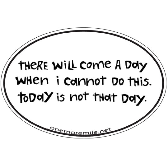 Large Oval Sticker "There Will Come A Day When I Cannot Do This. Today Is Not That Day."